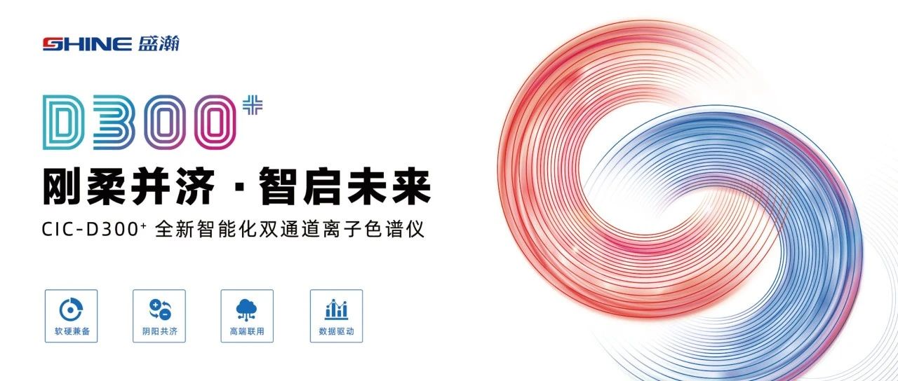 剛?cè)岵?智啟未來 | 盛瀚CIC-D300+全新智能化雙通道離子色譜儀隆重發(fā)布！