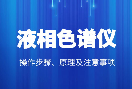 液相色譜價(jià)格、操作步驟、原理及注意事項(xiàng)